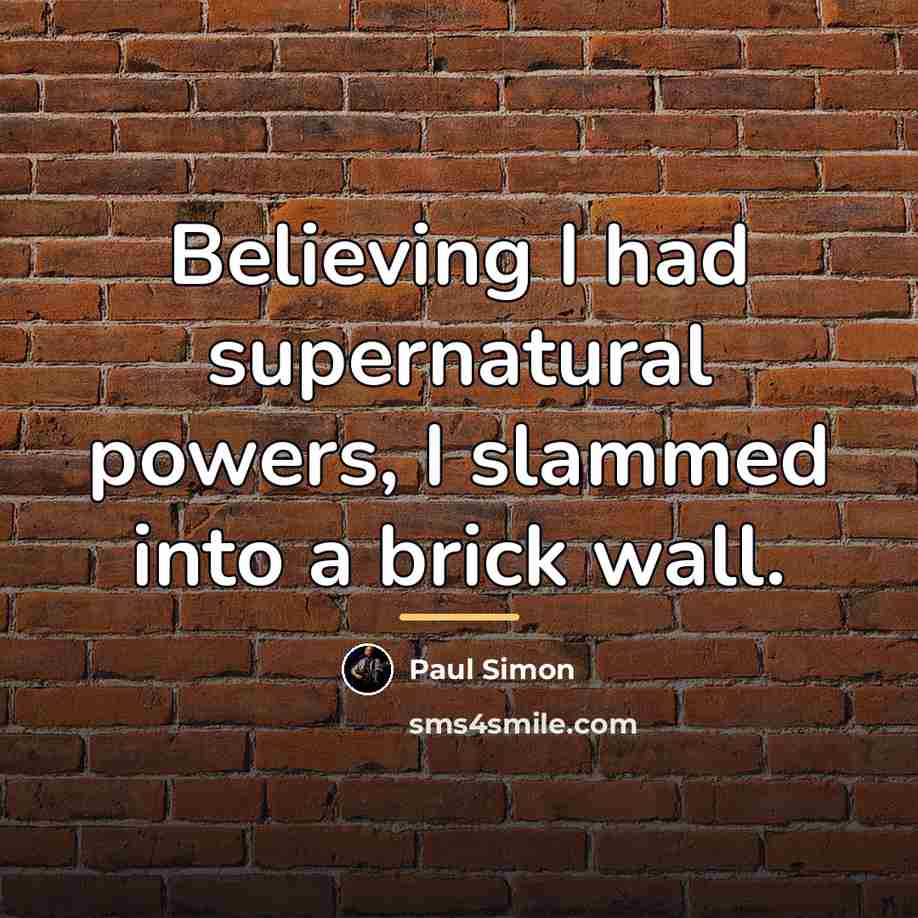 “Believing I had supernatural powers, I slammed into a brick…” quote by Paul Simon
