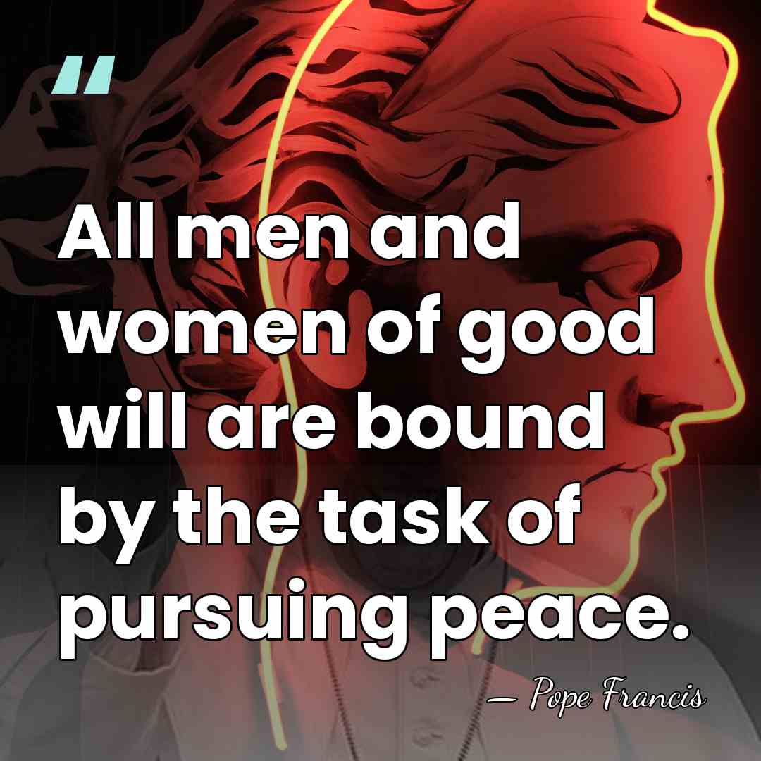 All men and women of good will are bound by the task&hellip; - Pope Francis