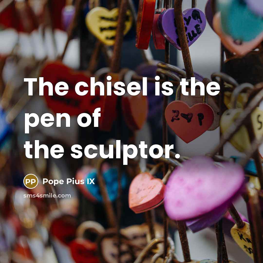 “The chisel is the pen of the sculptor.…” quote by Pope Pius IX
