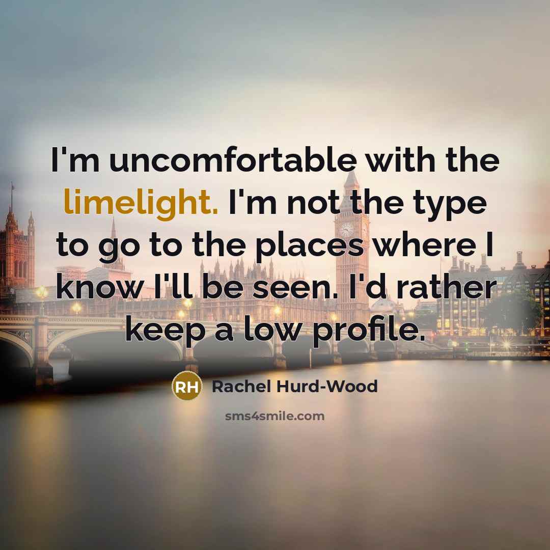 “I'm uncomfortable with the limelight. I'm not the type to…” quote by Rachel Hurd-Wood