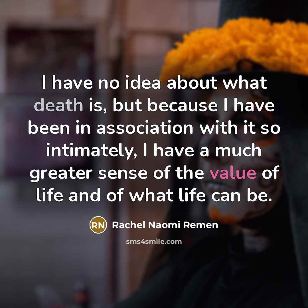 “I have no idea about what death is, but because…” quote by Rachel Naomi Remen