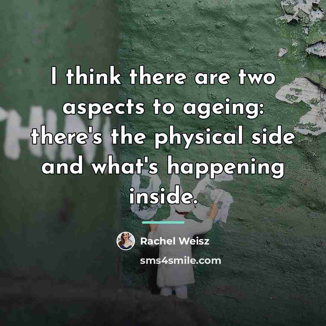 “I think there are two aspects to ageing: there's the…” quote by Rachel Weisz