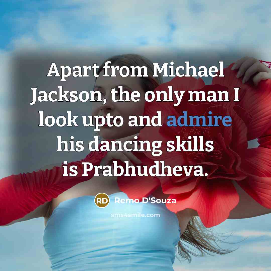 “Apart from Michael Jackson, the only man I look upto…” quote by Remo D'Souza