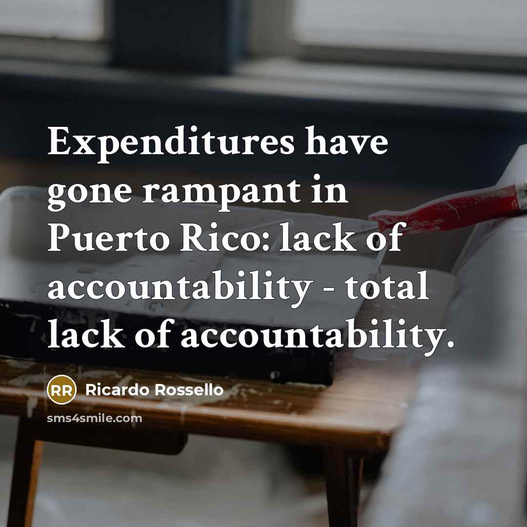 “Expenditures have gone rampant in Puerto Rico: lack of accountability…” quote by Ricardo Rossello