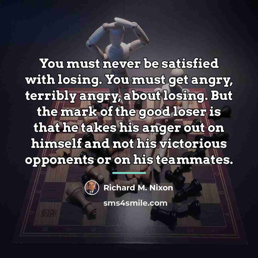 “You must never be satisfied with losing. You must get…” quote by Richard M. Nixon