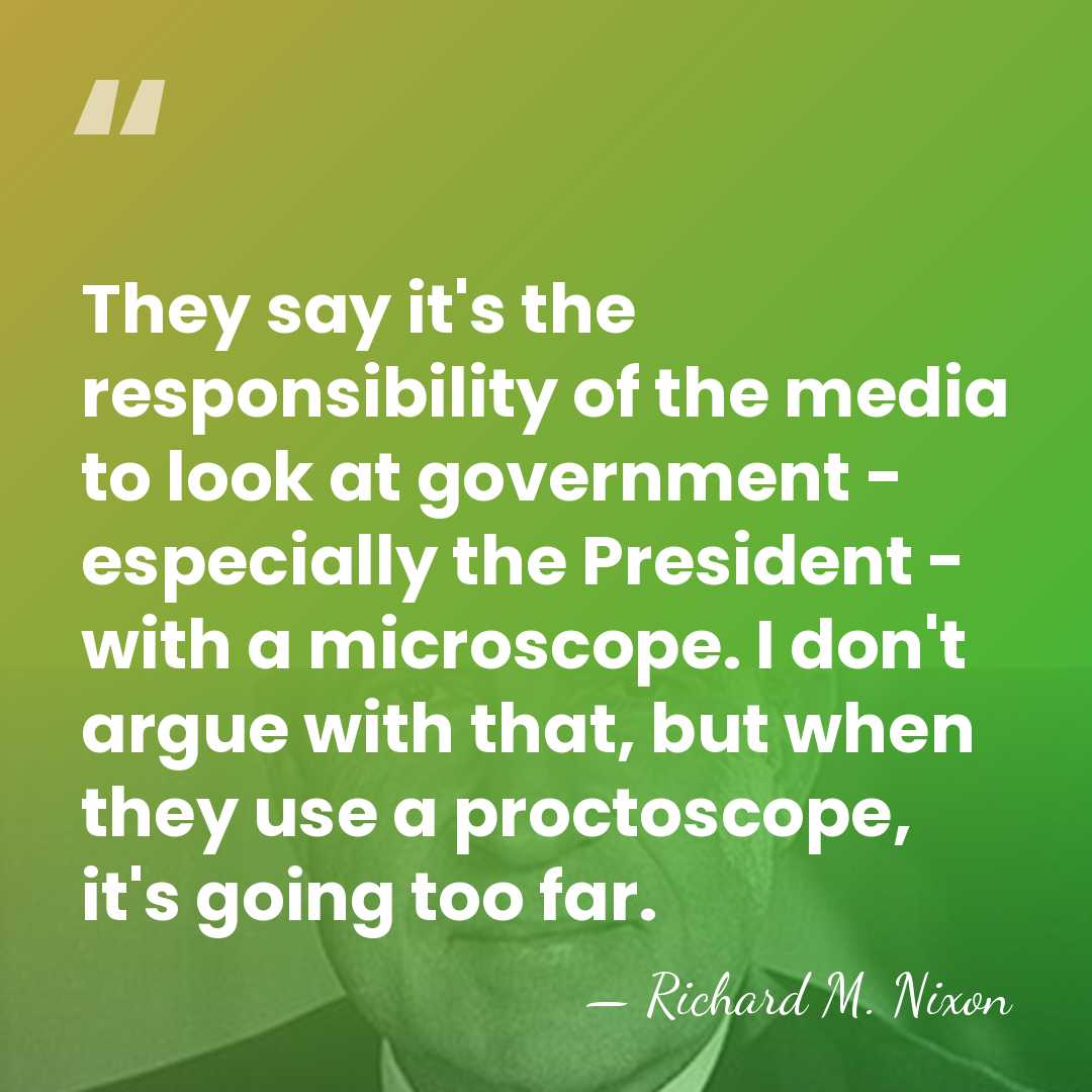 They say it's the responsibility of the media to look at government&hellip; - Richard M. Nixon