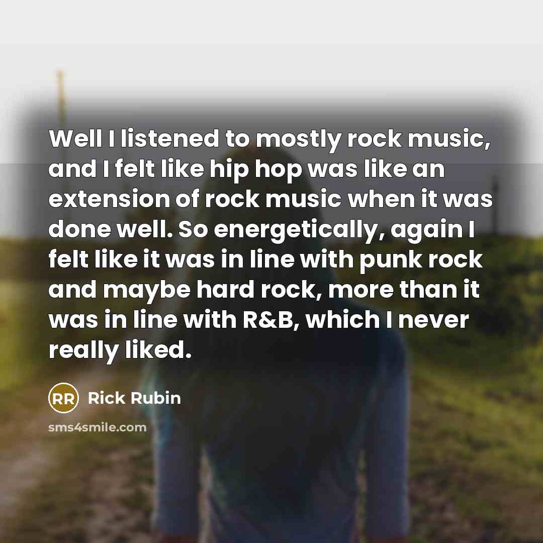 “Well I listened to mostly rock music, and I felt…” quote by Rick Rubin