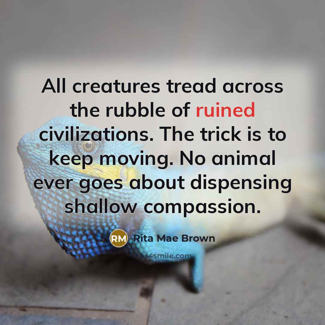 “All creatures tread across the rubble of ruined civilizations. The…” quote by Rita Mae Brown