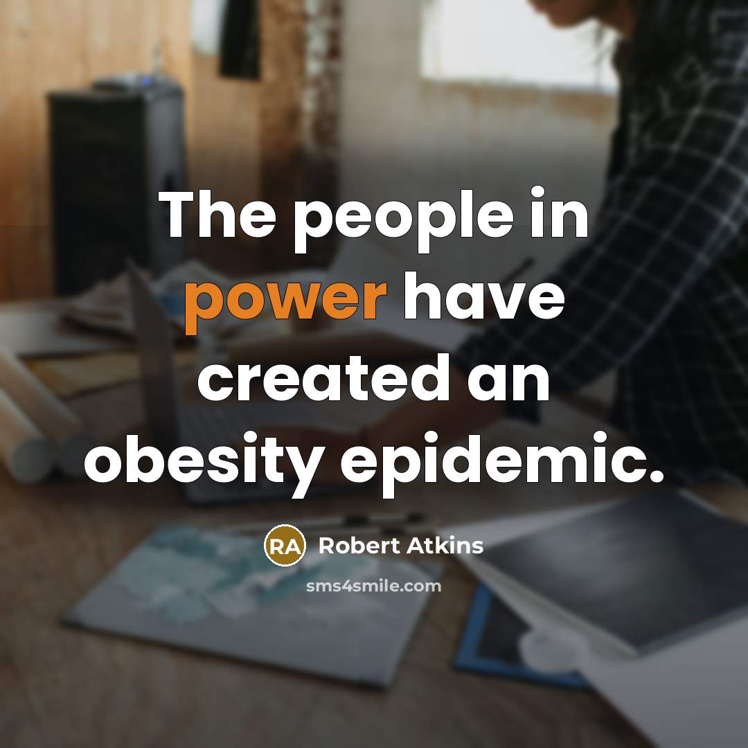 “The people in power have created an obesity epidemic.…” quote by Robert Atkins
