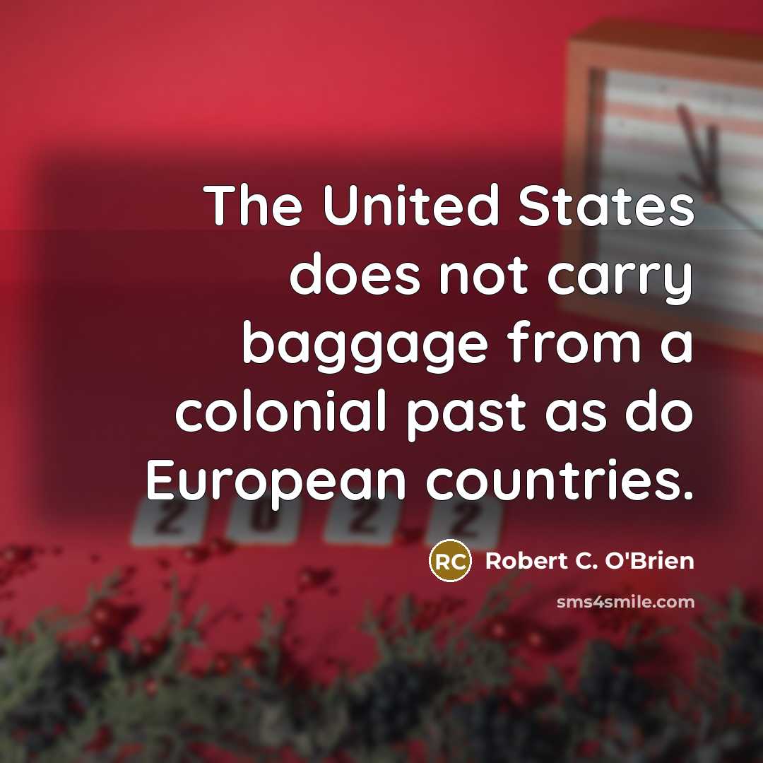 “The United States does not carry baggage from a colonial…” quote by Robert C. O'Brien
