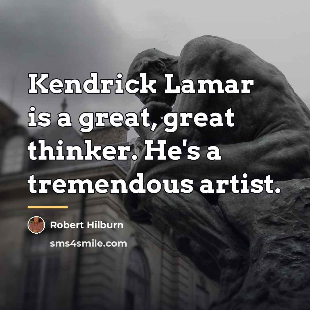 “Kendrick Lamar is a great, great thinker. He's a tremendous…” quote by Robert Hilburn