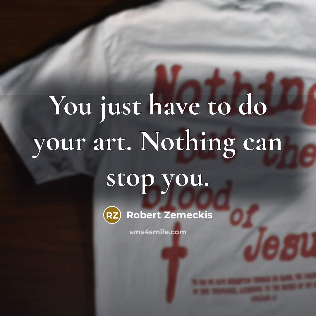 “You just have to do your art. Nothing can stop…” quote by Robert Zemeckis