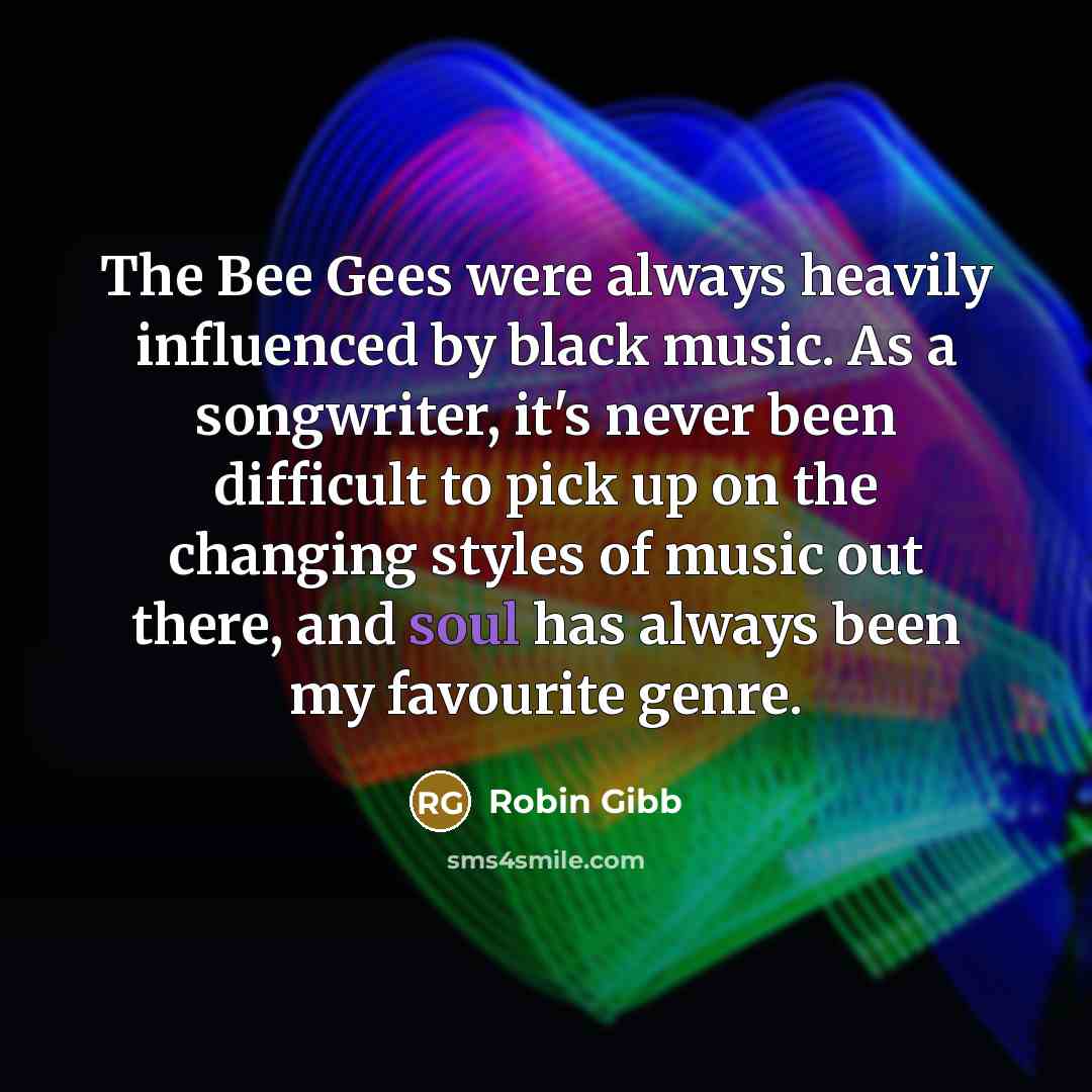 “The Bee Gees were always heavily influenced by black music.…” quote by Robin Gibb
