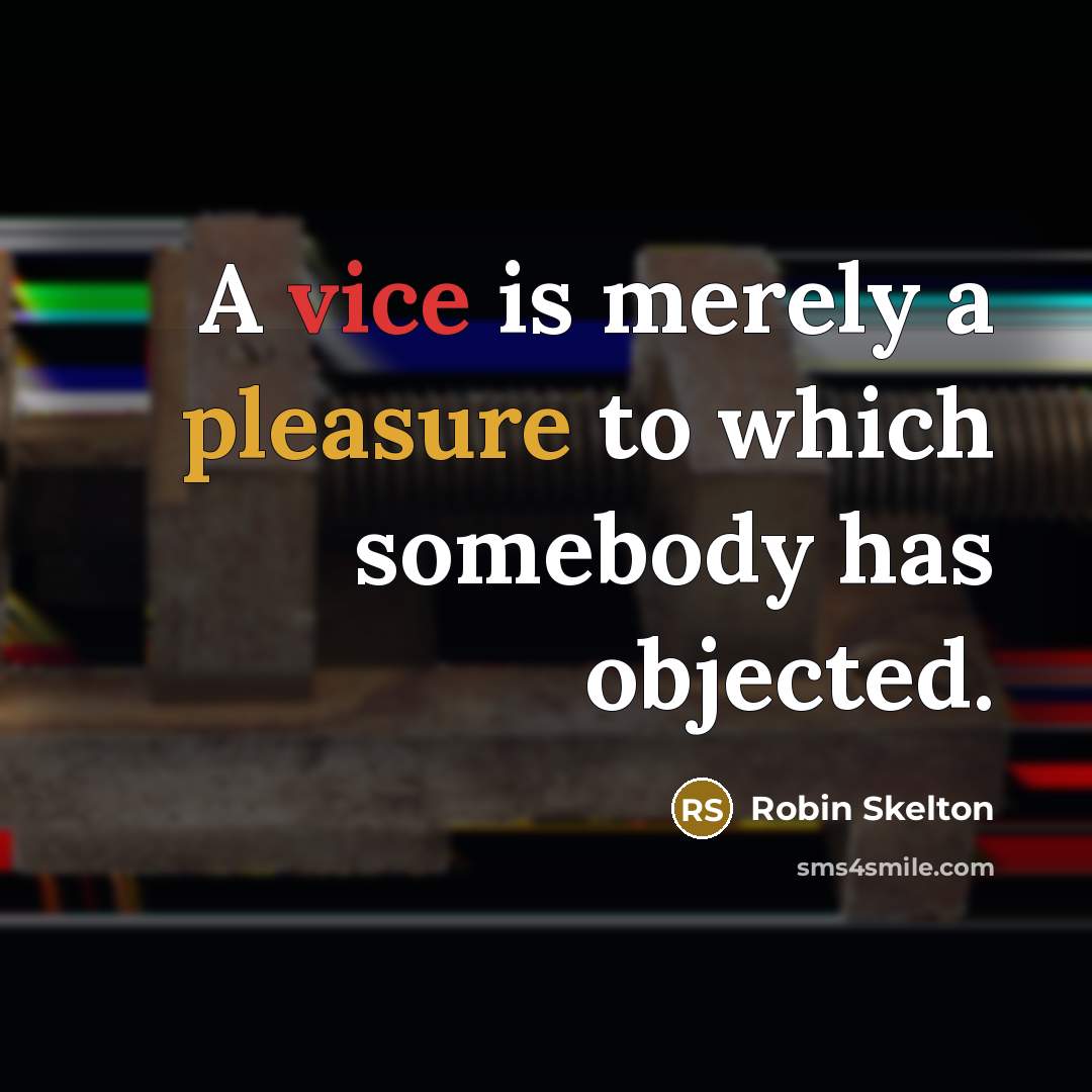 “A vice is merely a pleasure to which somebody has…” quote by Robin Skelton