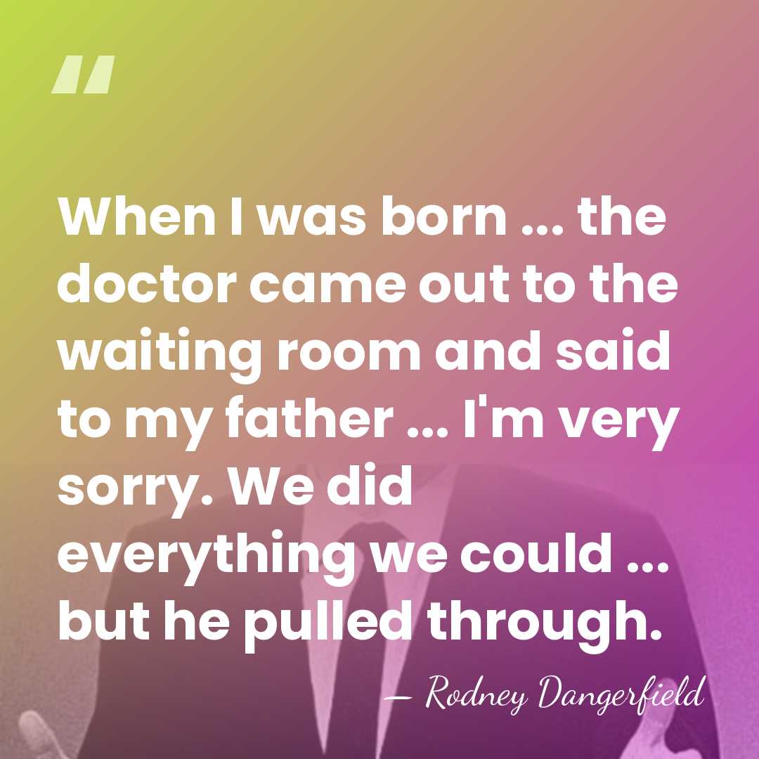 When I was born ... the doctor came out to the waiting&hellip; - Rodney Dangerfield