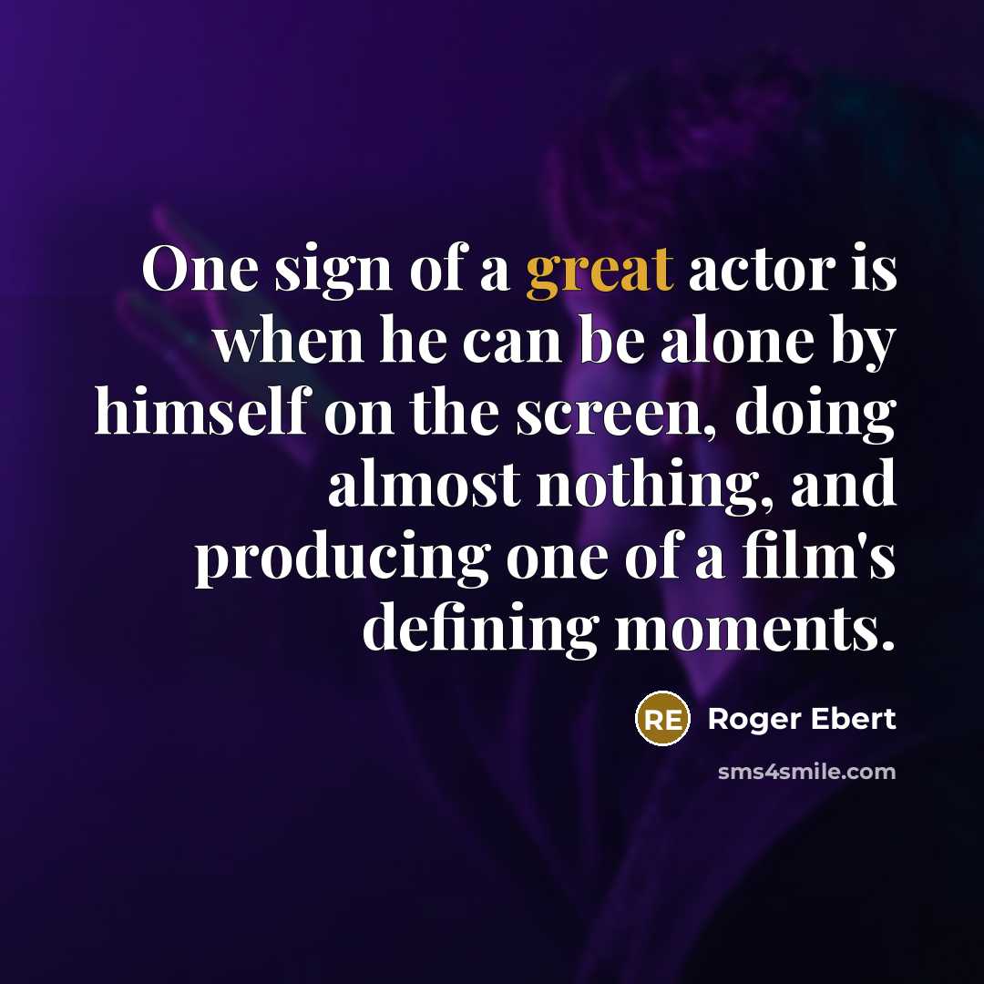 “One sign of a great actor is when he can…” quote by Roger Ebert