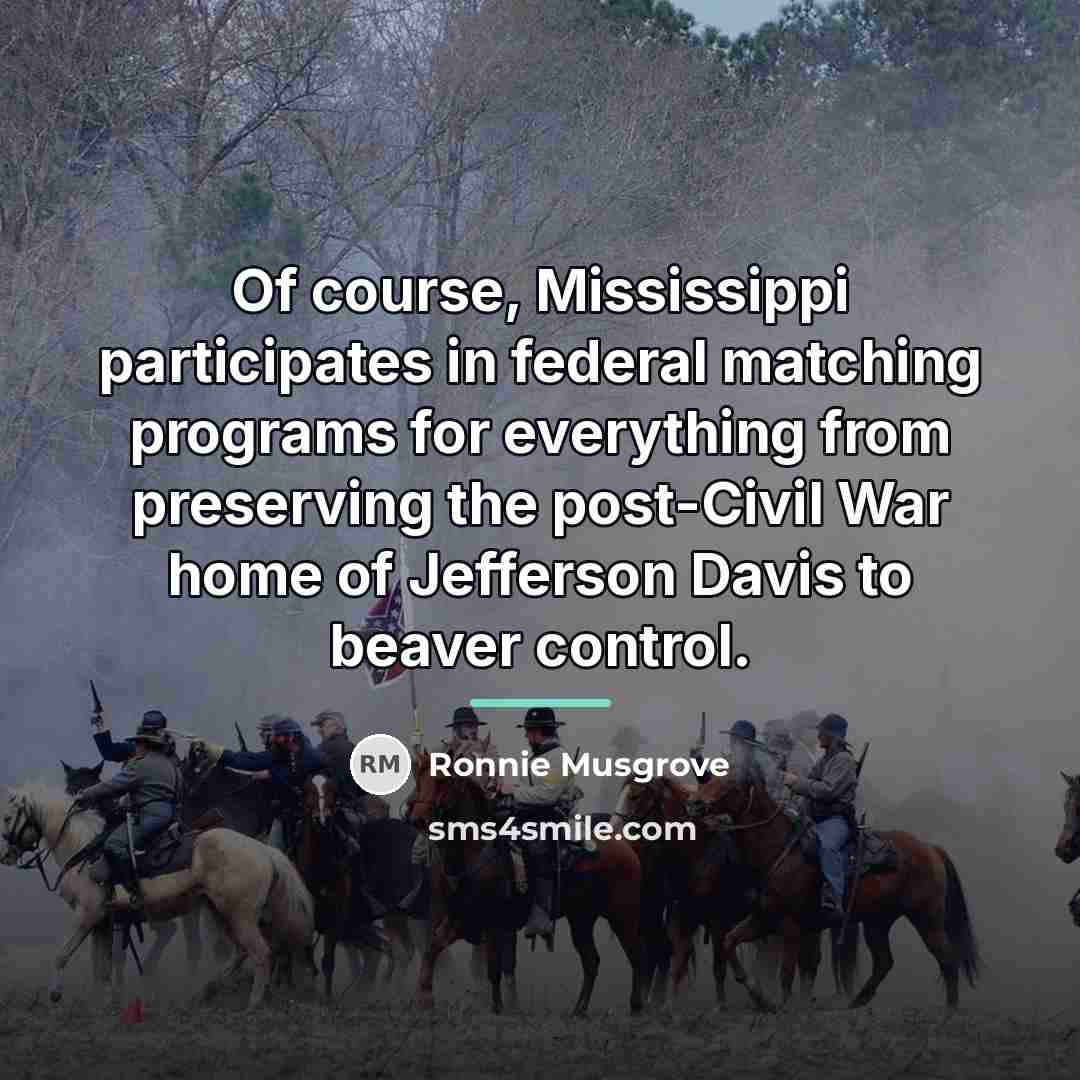 “Of course, Mississippi participates in federal matching programs for everything…” quote by Ronnie Musgrove
