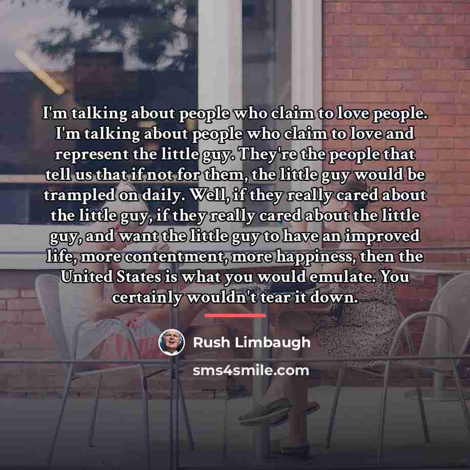 “I'm talking about people who claim to love people. I'm…” quote by Rush Limbaugh