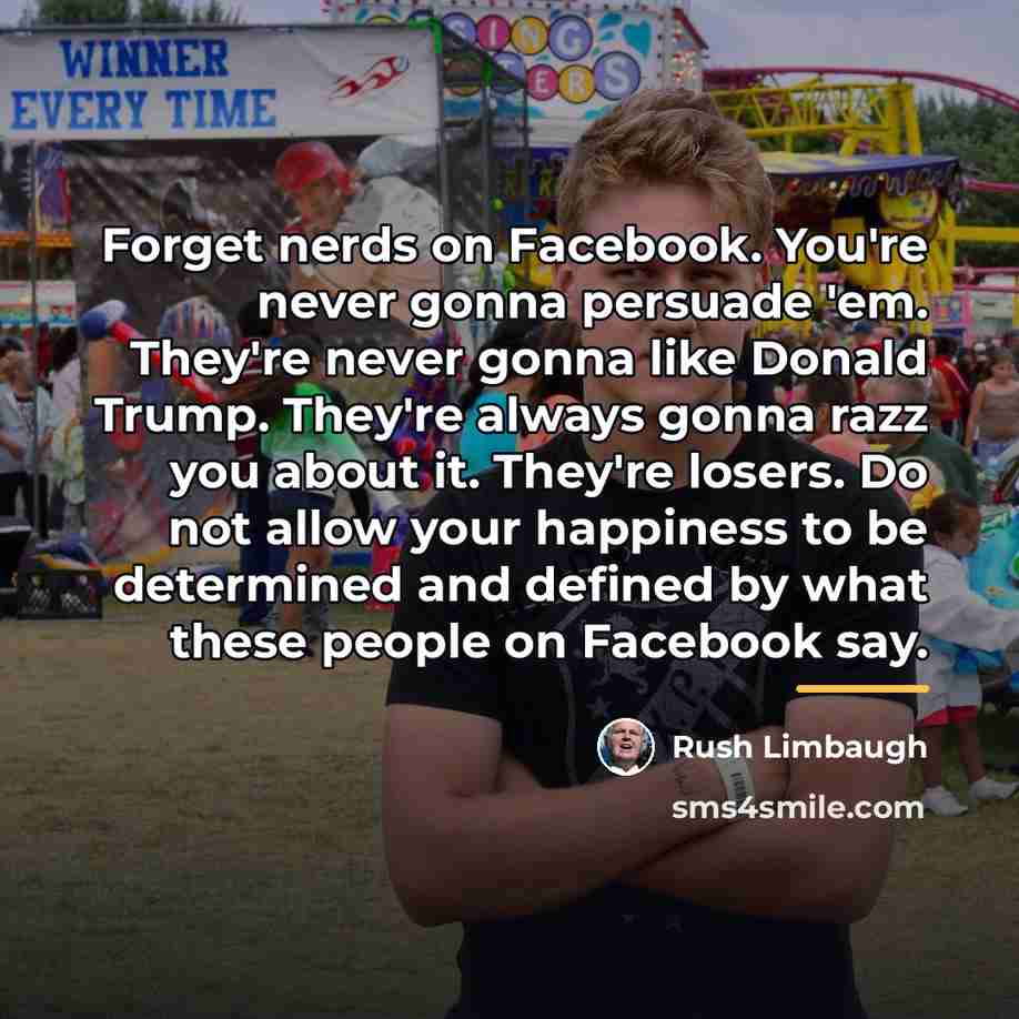 “Forget nerds on Facebook. You're never gonna persuade 'em. They're…” quote by Rush Limbaugh