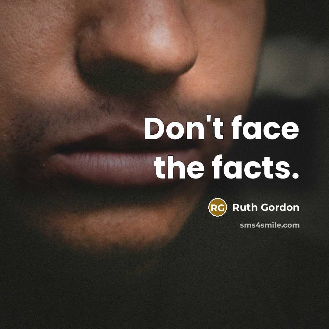 “Don't face the facts.” quote by Ruth Gordon