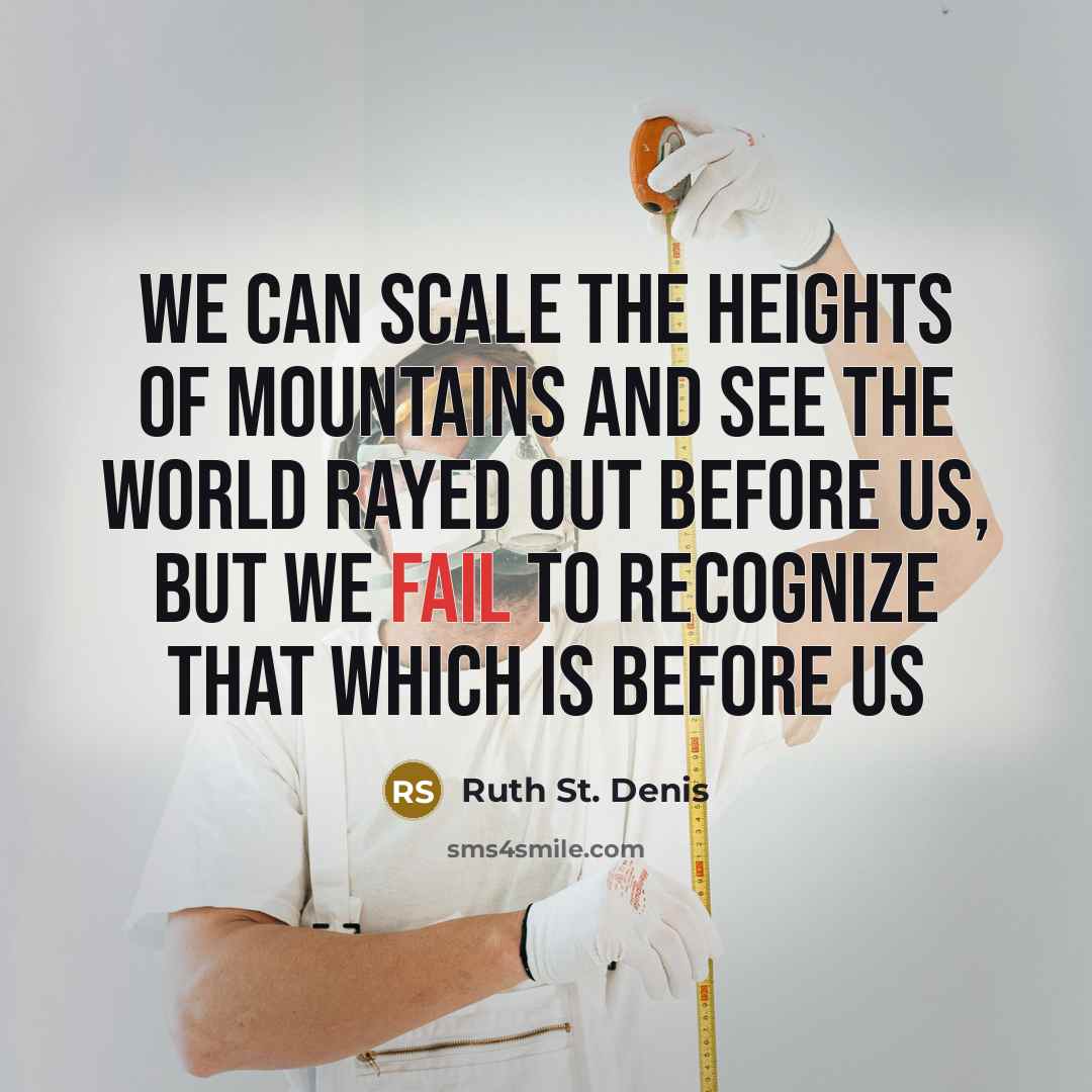 “We can scale the heights of mountains and see the…” quote by Ruth St. Denis