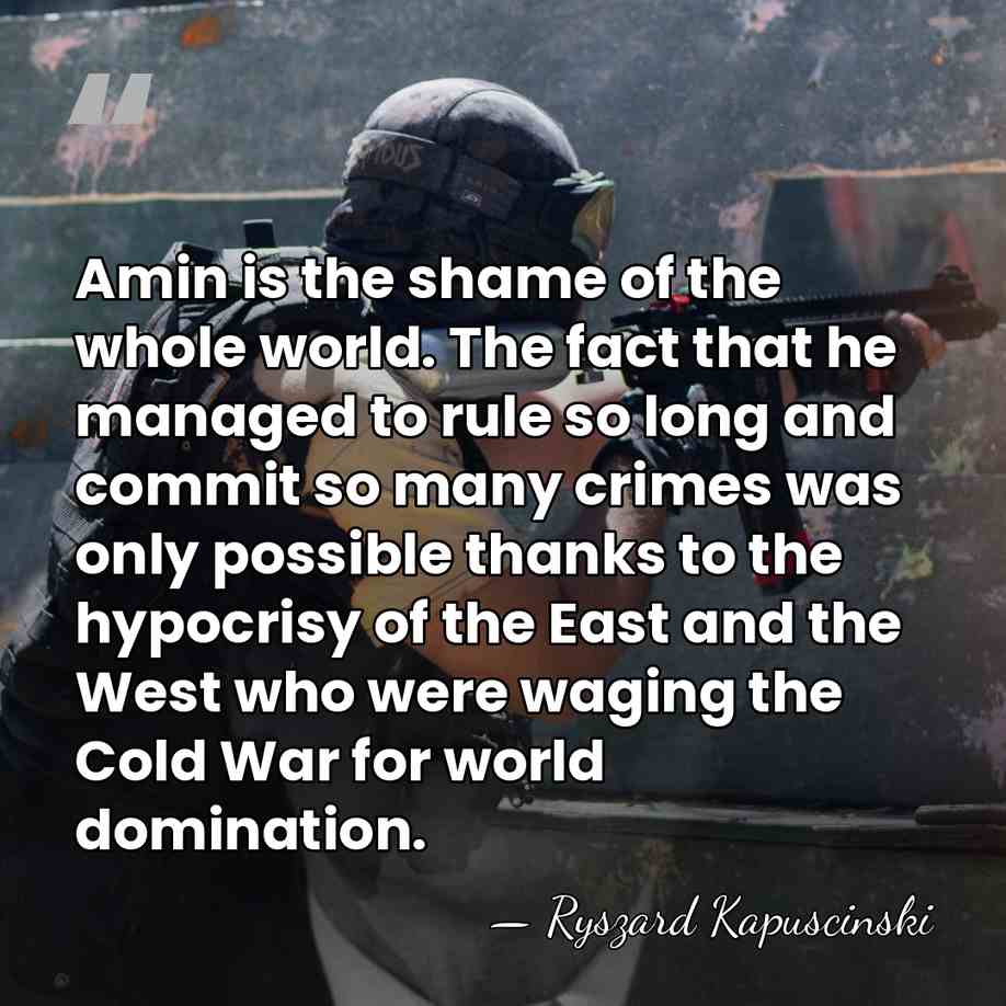 Amin is the shame of the whole world. The fact that he&hellip; - Ryszard Kapuscinski
