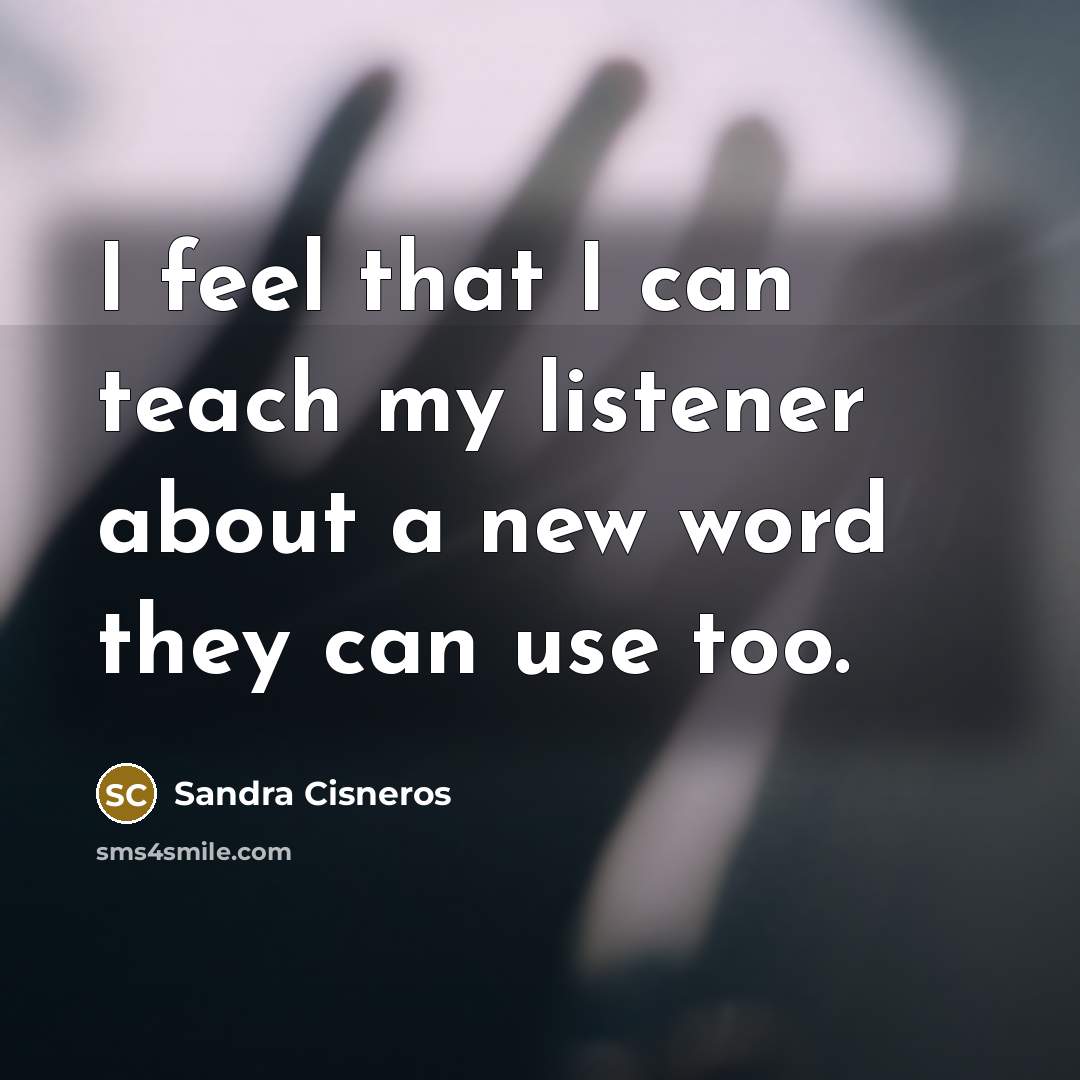 “I feel that I can teach my listener about a…” quote by Sandra Cisneros