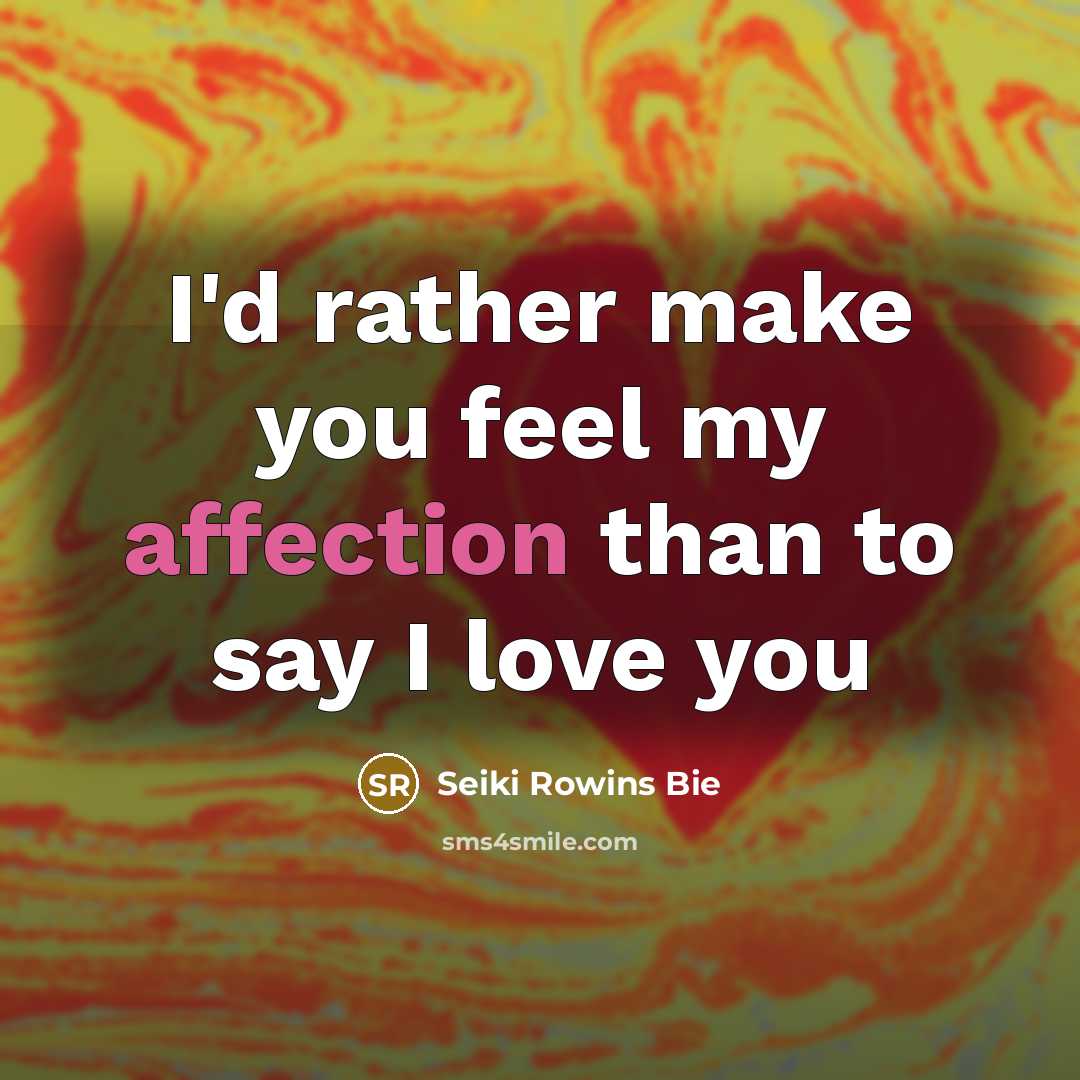 “I'd rather make you feel my affection than to say…” quote by Seiki Rowins Bie