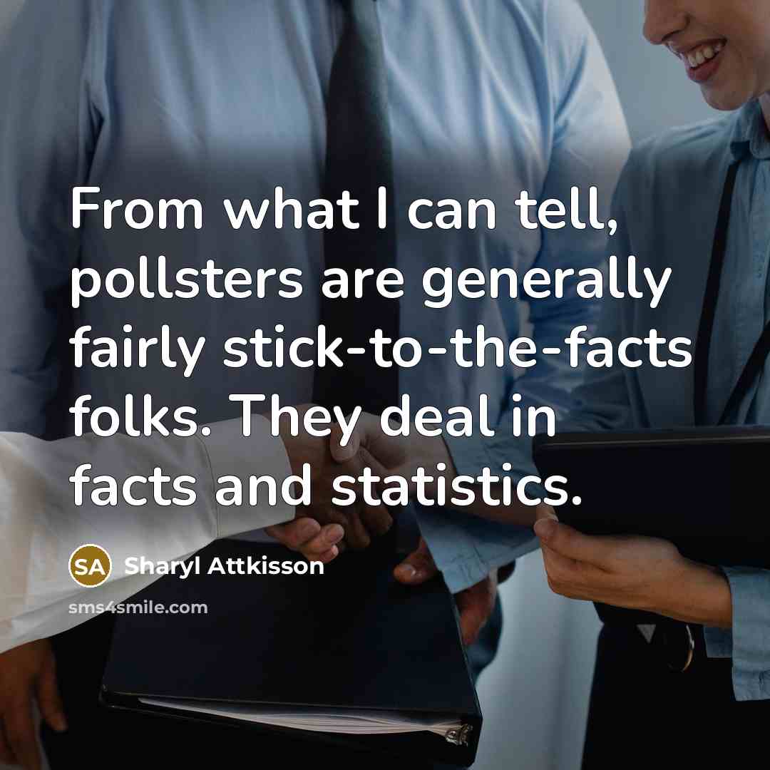 “From what I can tell, pollsters are generally fairly stick-to-the-facts…” quote by Sharyl Attkisson