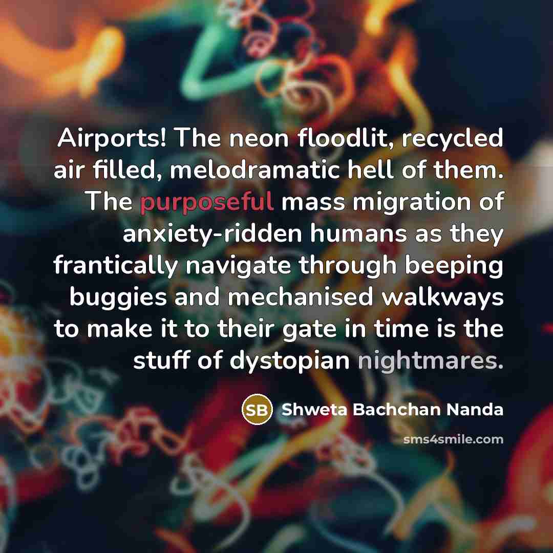 “Airports! The neon floodlit, recycled air filled, melodramatic hell of…” quote by Shweta Bachchan Nanda