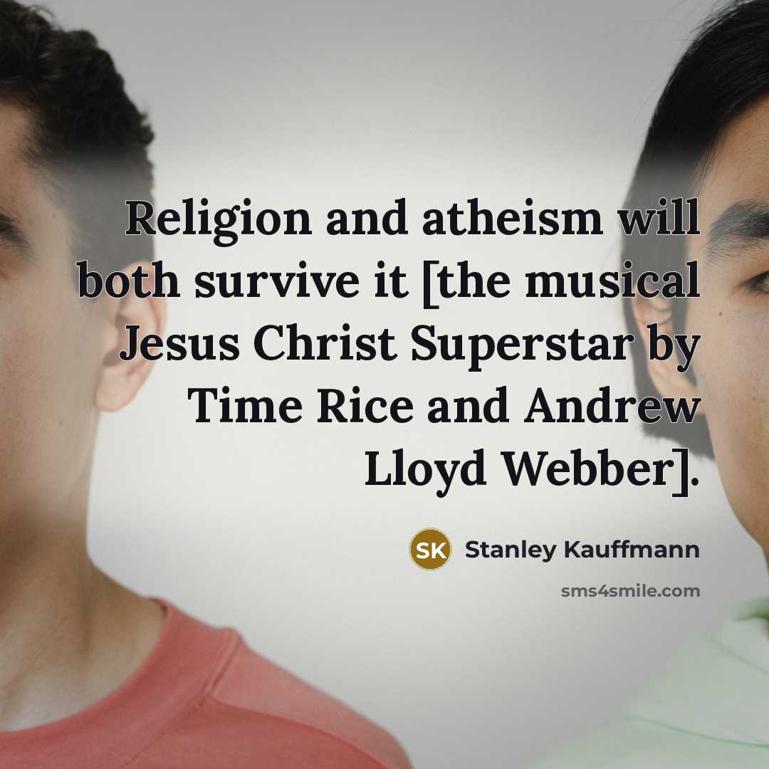 “Religion and atheism will both survive it [the musical Jesus…” quote by Stanley Kauffmann