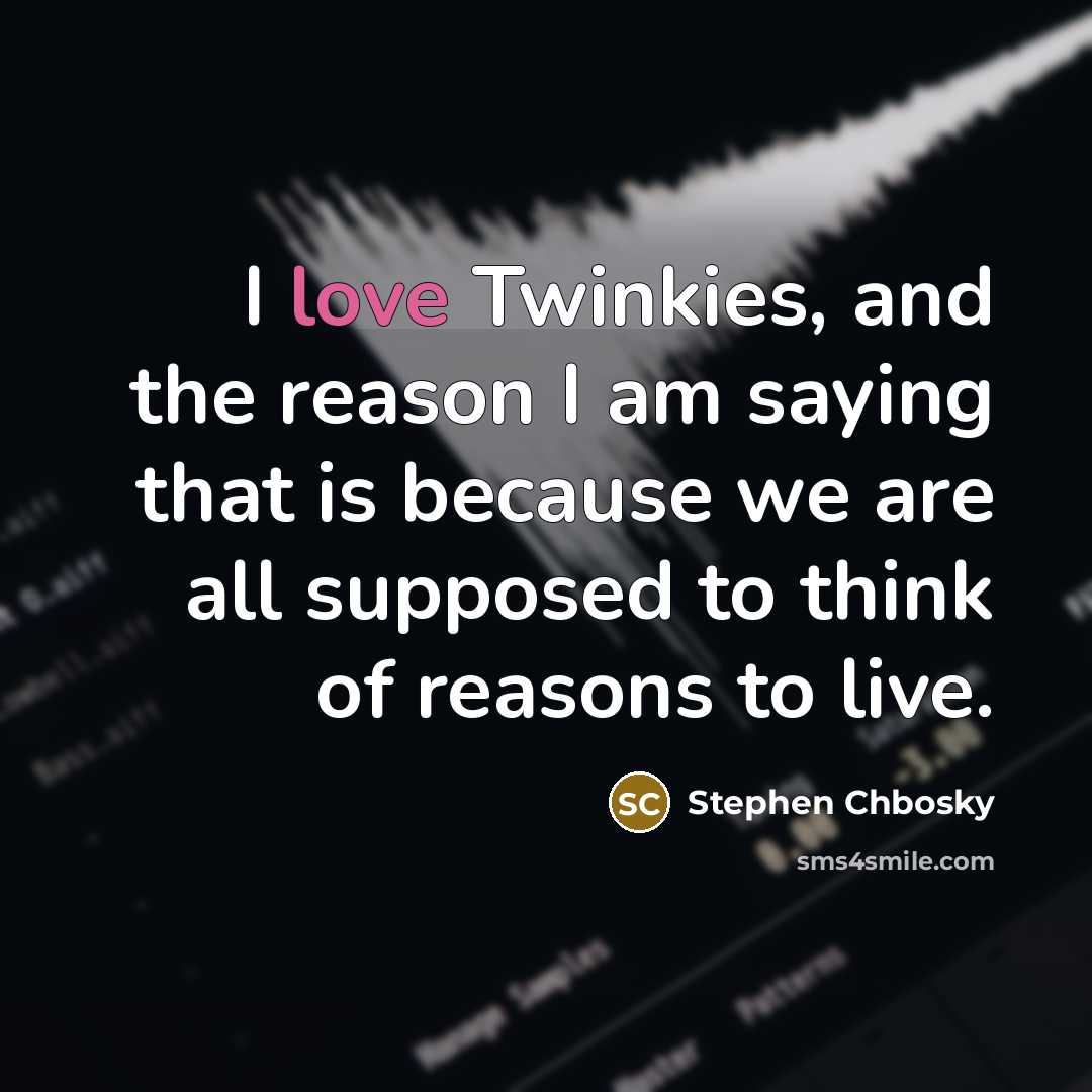 “I love Twinkies, and the reason I am saying that…” quote by Stephen Chbosky