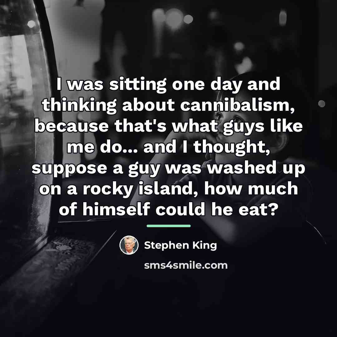 “I was sitting one day and thinking about cannibalism, because…” quote by Stephen King