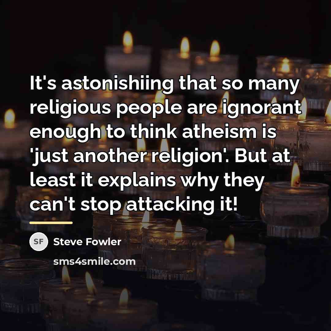 “It's astonishiing that so many religious people are ignorant enough…” quote by Steve Fowler