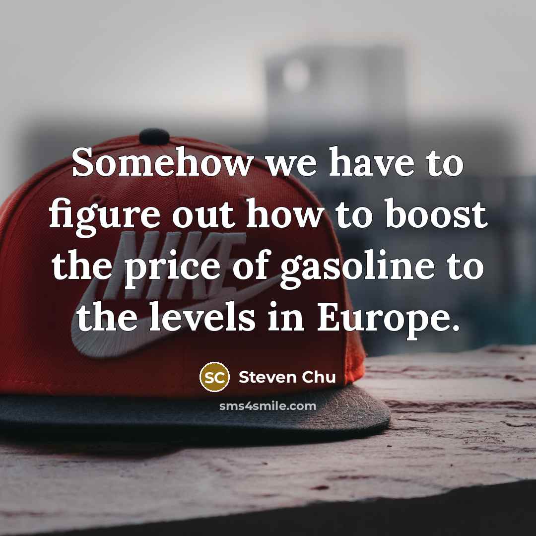 “Somehow we have to figure out how to boost the…” quote by Steven Chu