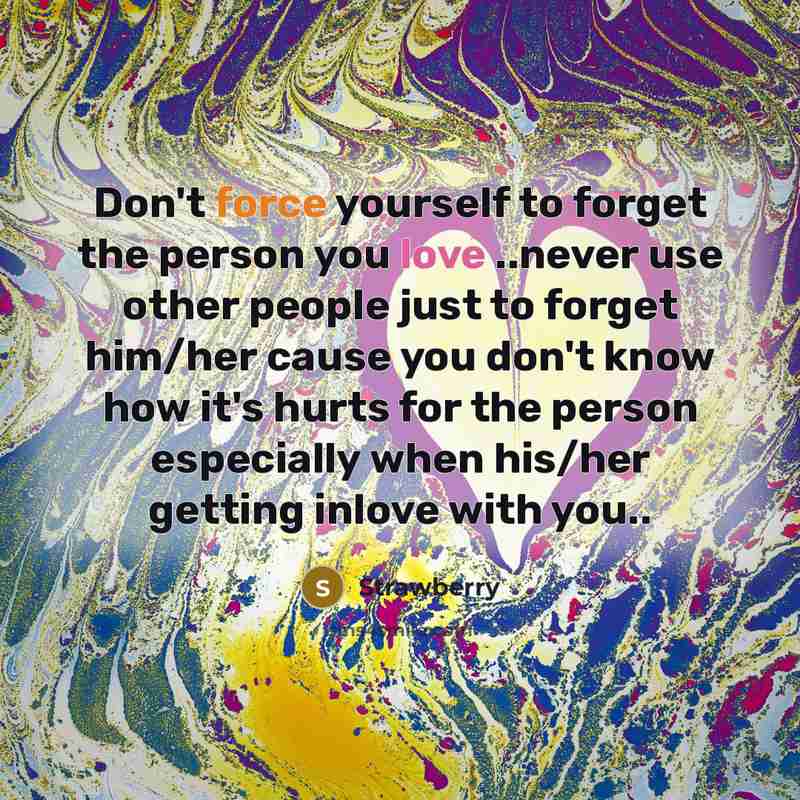 “Don't force yourself to forget the person you love ..never…” quote by Strawberry