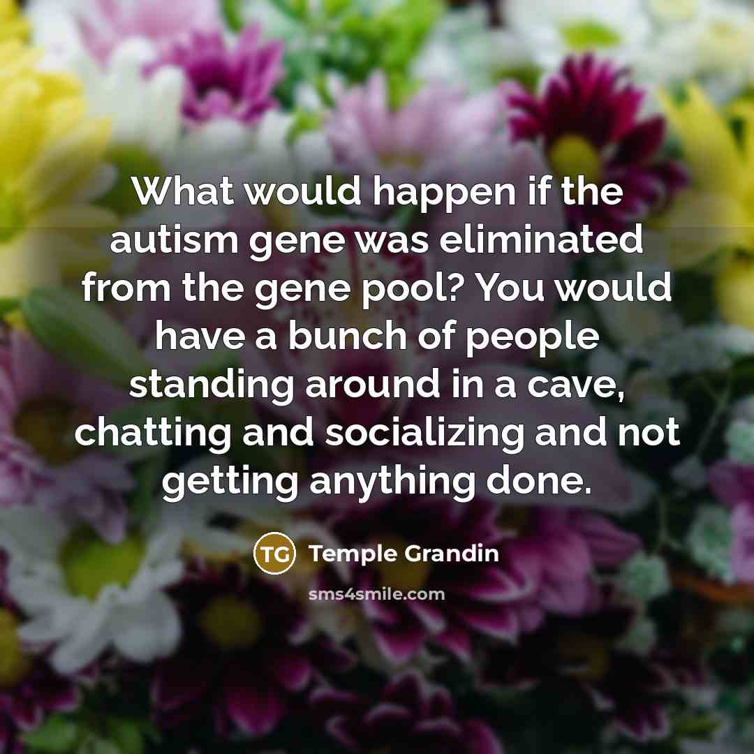 “What would happen if the autism gene was eliminated from…” quote by Temple Grandin