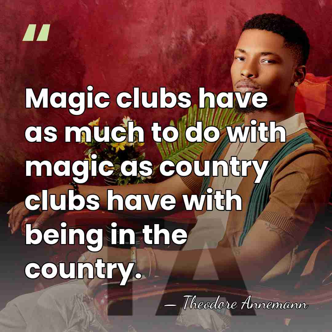 Magic clubs have as much to do with magic as country clubs&hellip; - Theodore Annemann