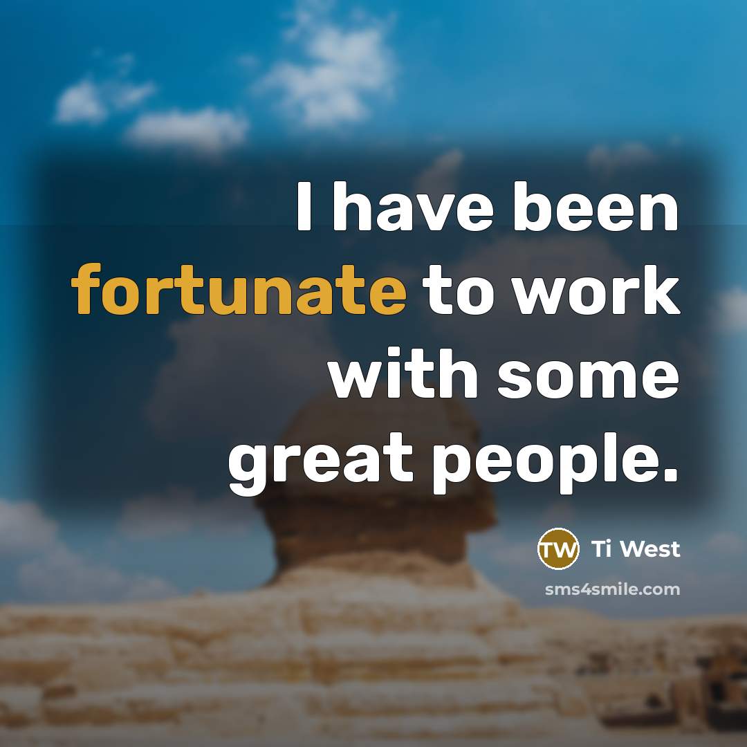 “I have been fortunate to work with some great people.…” quote by Ti West