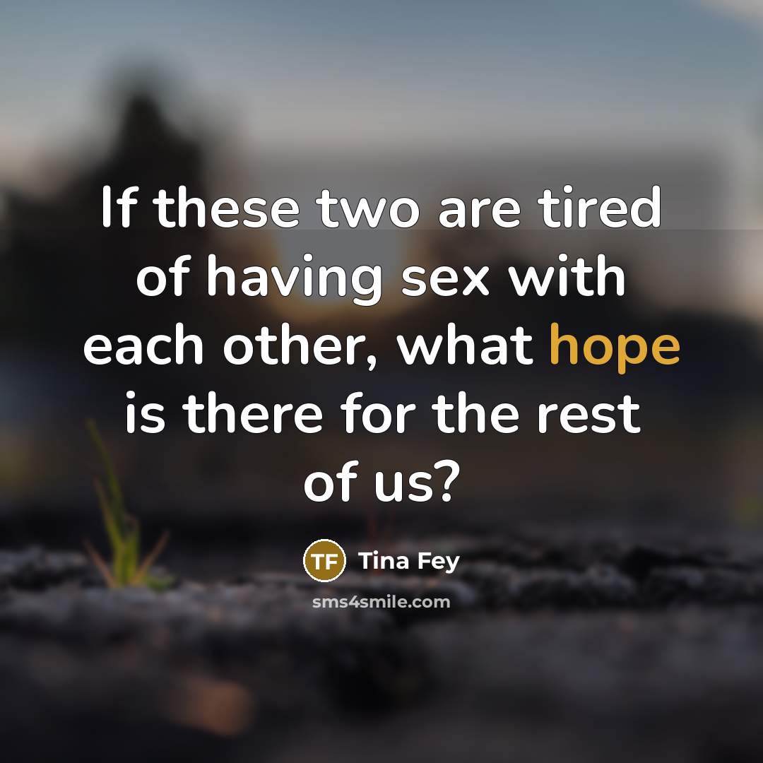 “If these two are tired of having sex with each…” quote by Tina Fey