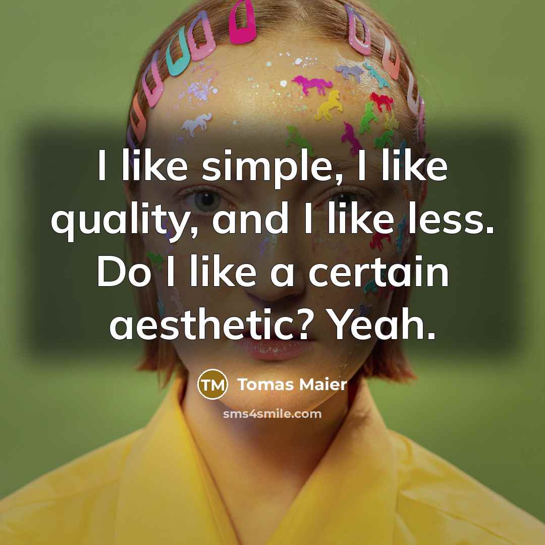 “I like simple, I like quality, and I like less.…” quote by Tomas Maier