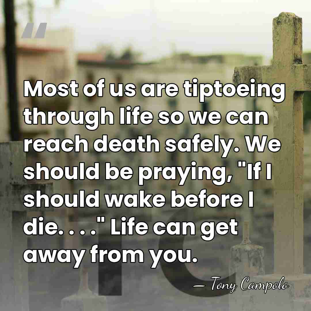 Most of us are tiptoeing through life so we can reach death&hellip; - Tony Campolo