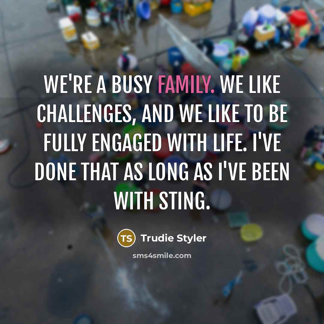 “We're a busy family. We like challenges, and we like…” quote by Trudie Styler