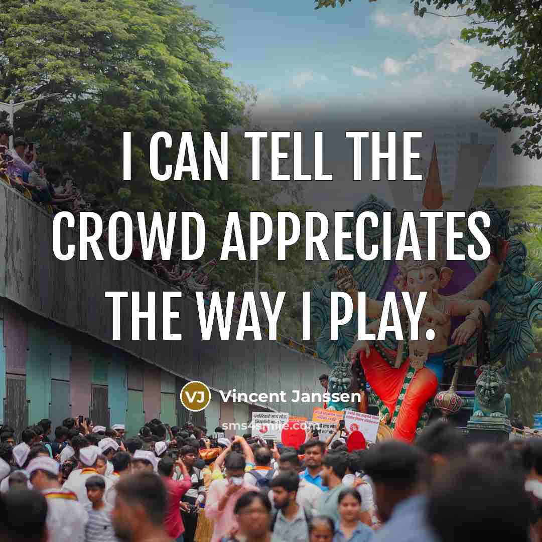“I can tell the crowd appreciates the way I play.…” quote by Vincent Janssen