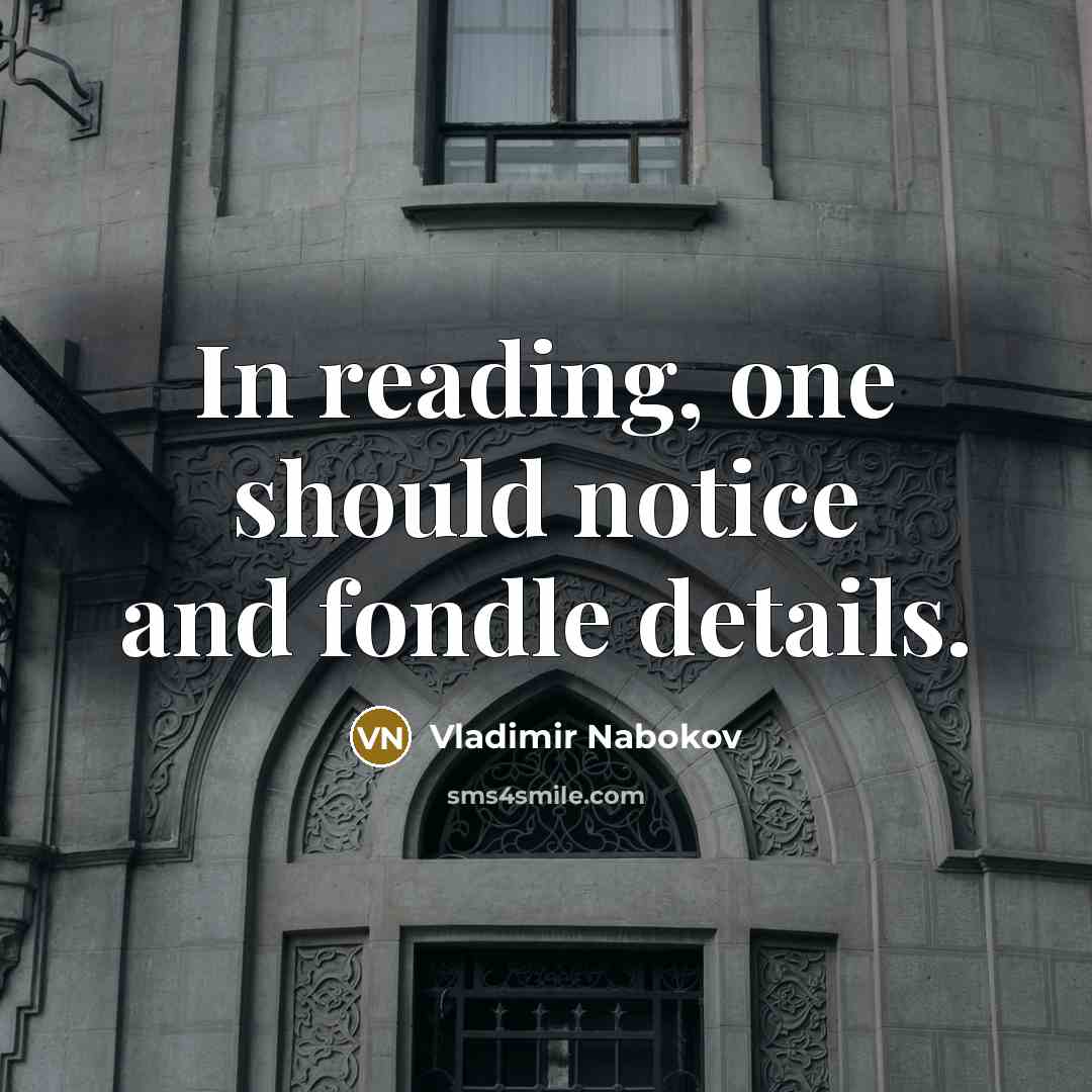 “In reading, one should notice and fondle details.…” quote by Vladimir Nabokov