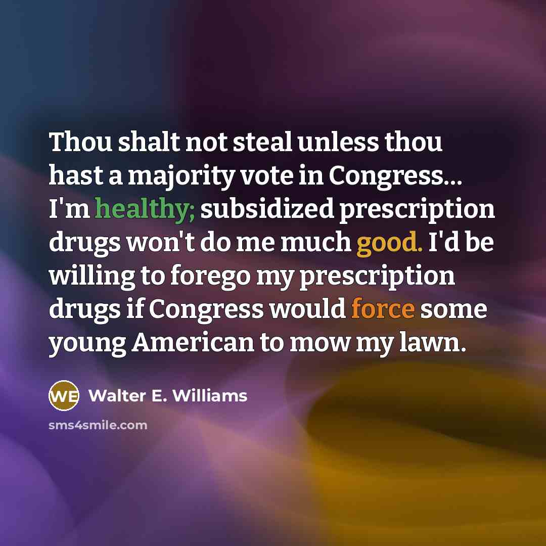 “Thou shalt not steal unless thou hast a majority vote…” quote by Walter E. Williams