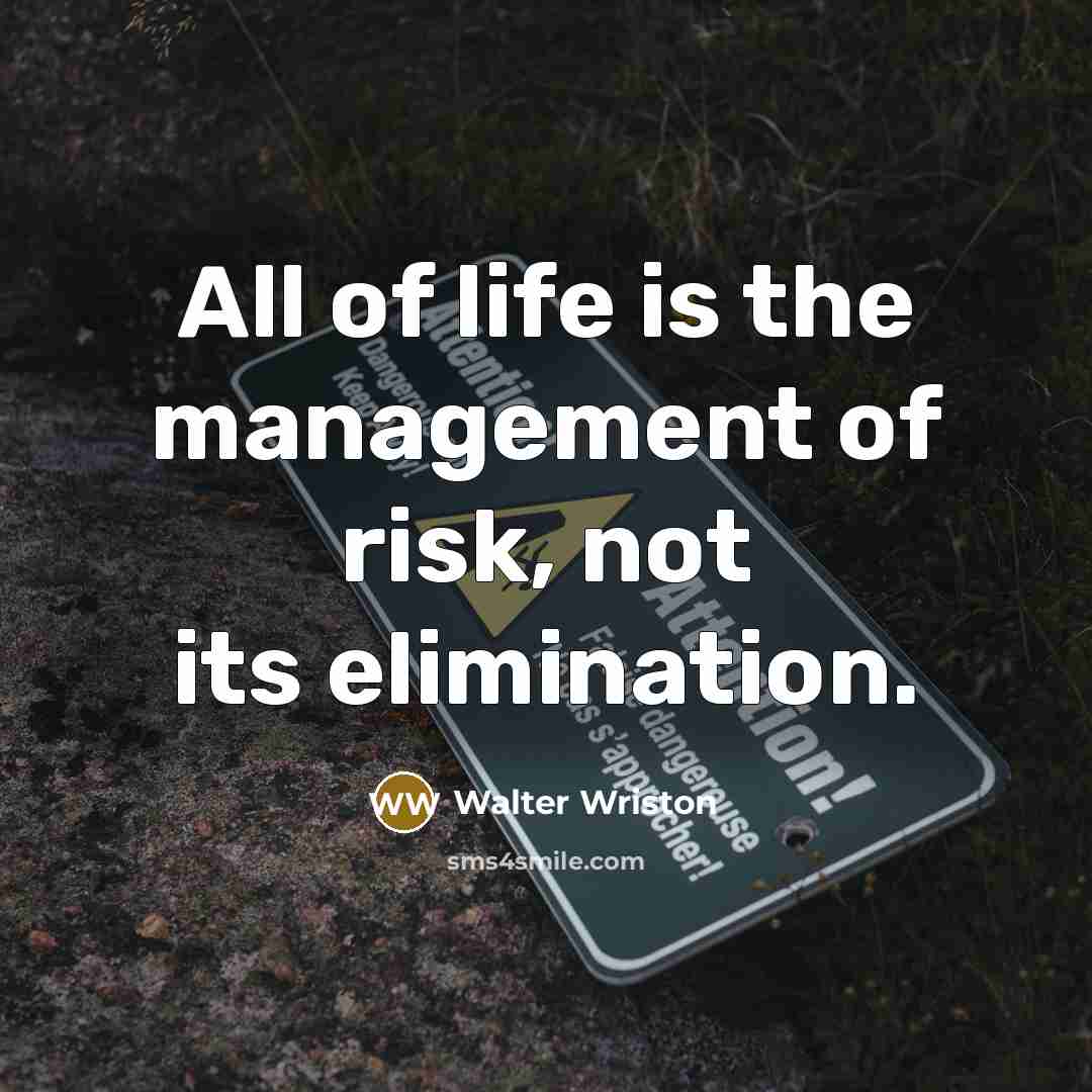 “All of life is the management of risk, not its…” quote by Walter Wriston