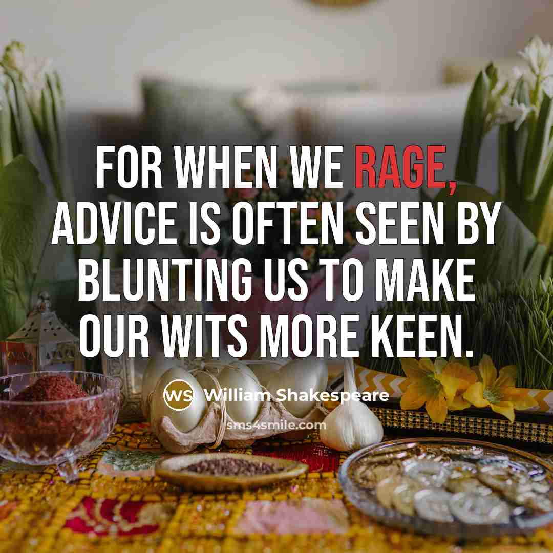 “For when we rage, advice is often seen By blunting…” quote by William Shakespeare