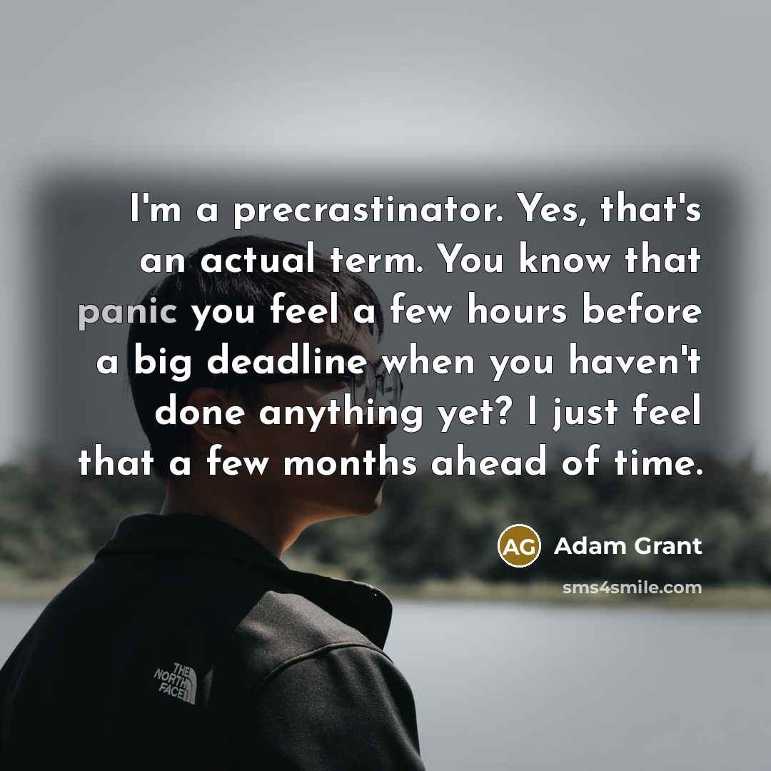 “I'm a precrastinator. Yes, that's an actual term. You know…” quote by Adam Grant