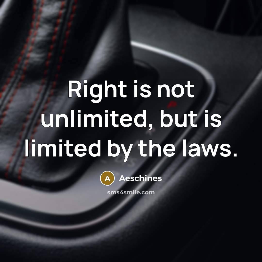 “Right is not unlimited, but is limited by the laws.…” quote by Aeschines